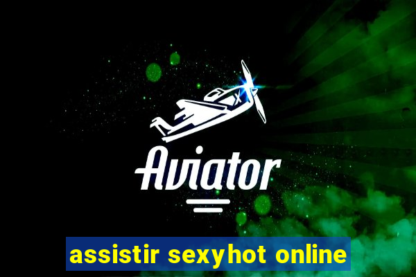 assistir sexyhot online